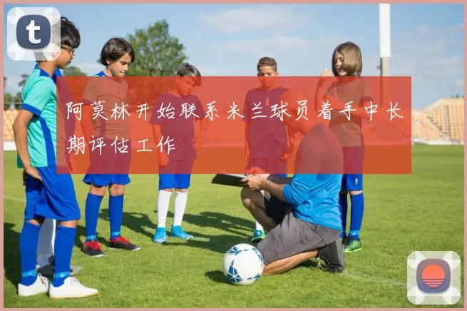 阿莫林开始联系米兰球员着手中长期评估工作